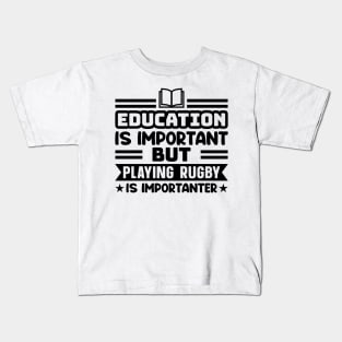 Education is important, but playing rugby is importanter Kids T-Shirt